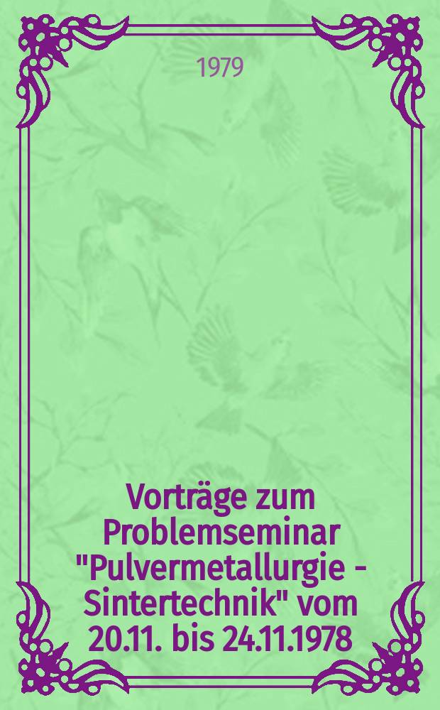 Vorträge zum Problemseminar "Pulvermetallurgie - Sintertechnik" vom 20.11. bis 24.11.1978