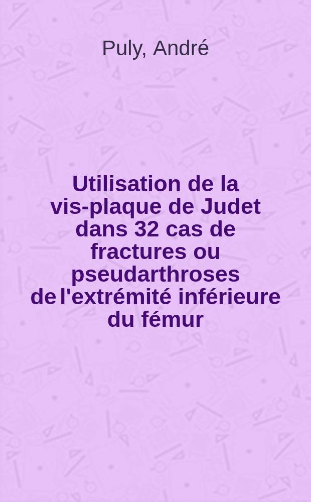 Utilisation de la vis-plaque de Judet dans 32 cas de fractures ou pseudarthroses de l'extrémité inférieure du fémur : Thèse