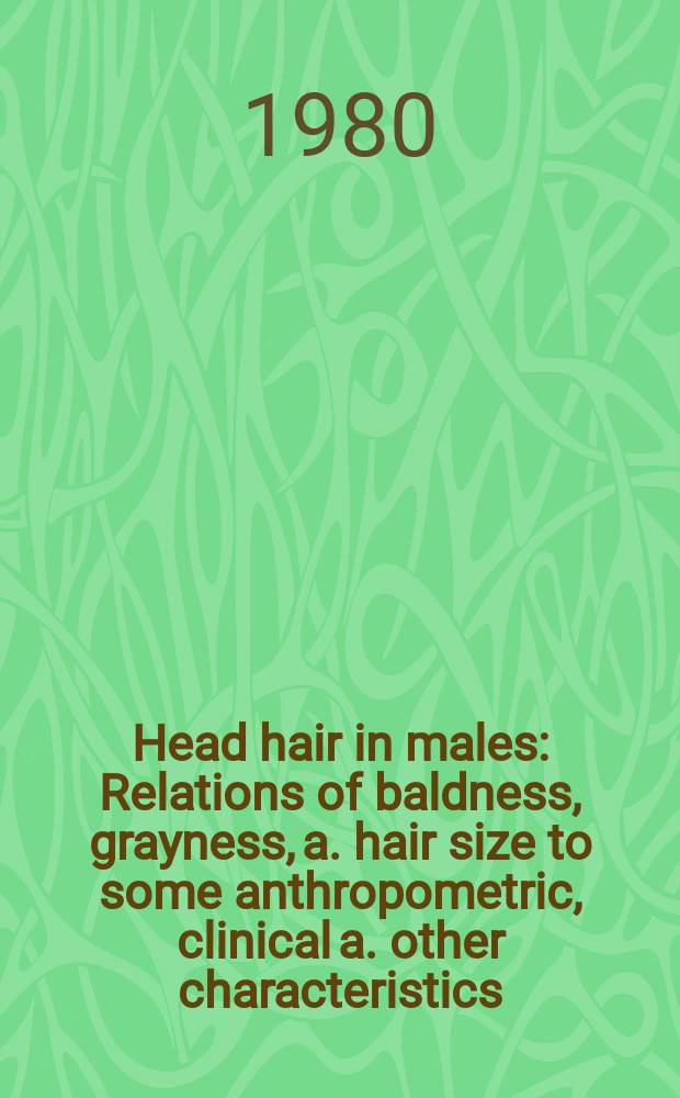 Head hair in males : Relations of baldness, grayness, a. hair size to some anthropometric, clinical a. other characteristics : Diss.