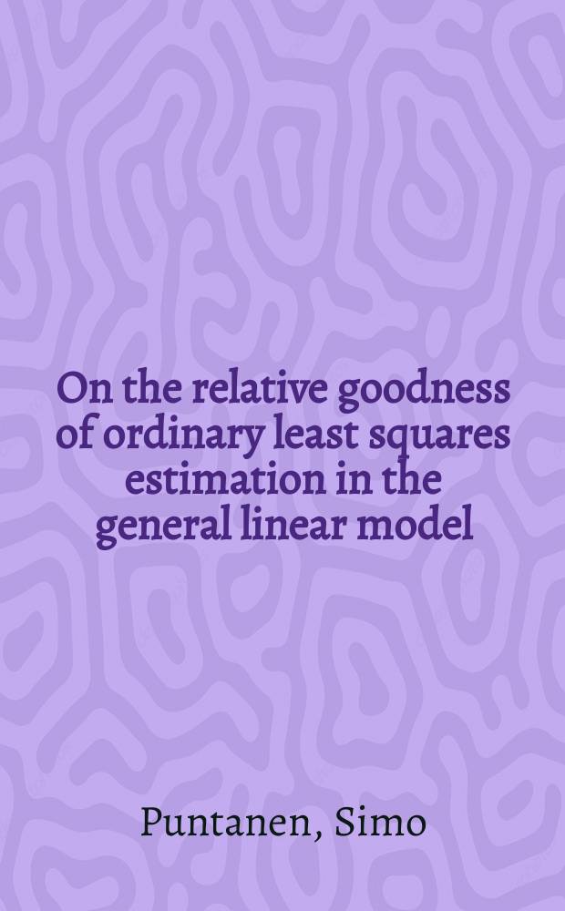 On the relative goodness of ordinary least squares estimation in the general linear model : Diss.
