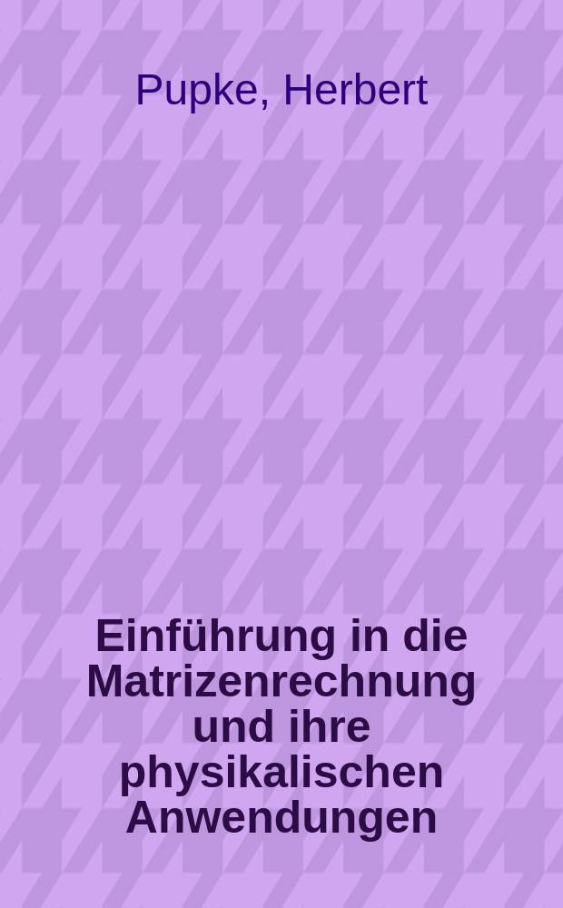 Einführung in die Matrizenrechnung und ihre physikalischen Anwendungen
