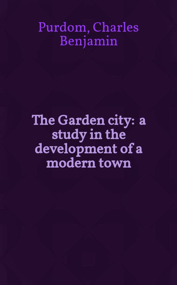 The Garden city : a study in the development of a modern town