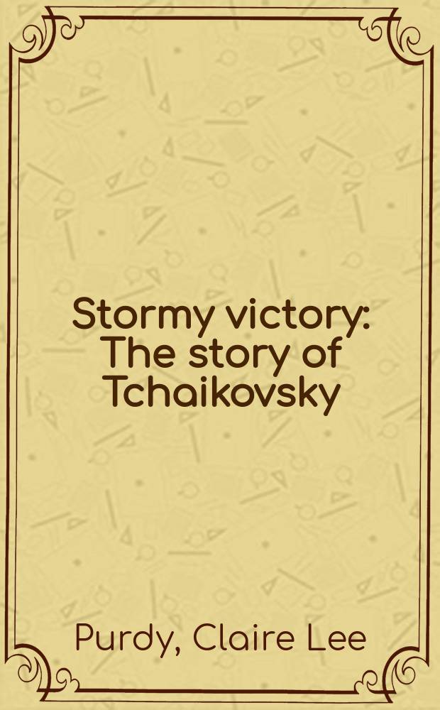 Stormy victory : The story of Tchaikovsky
