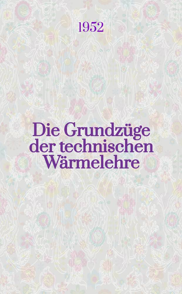 Die Grundzüge der technischen Wärmelehre
