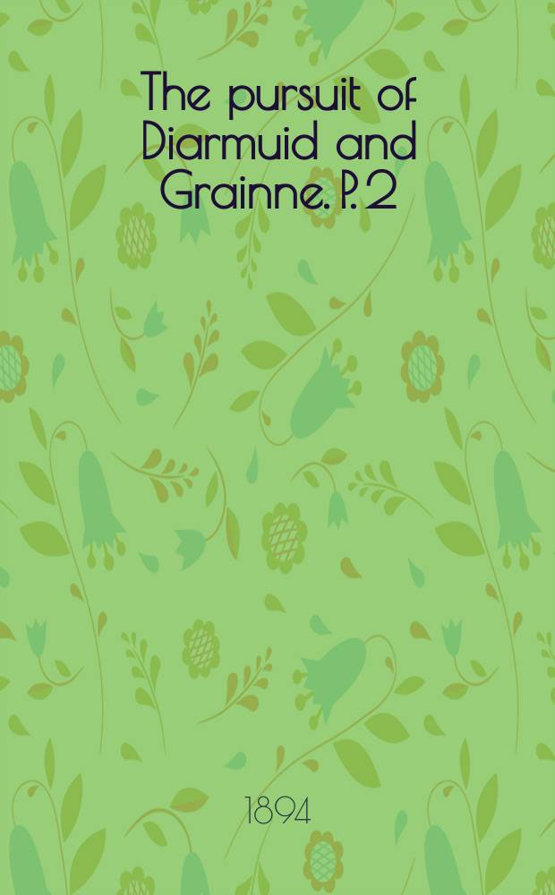 The pursuit of Diarmuid and Grainne. P. 2 : Publ. for the Soc. for the preservation of the Irish language