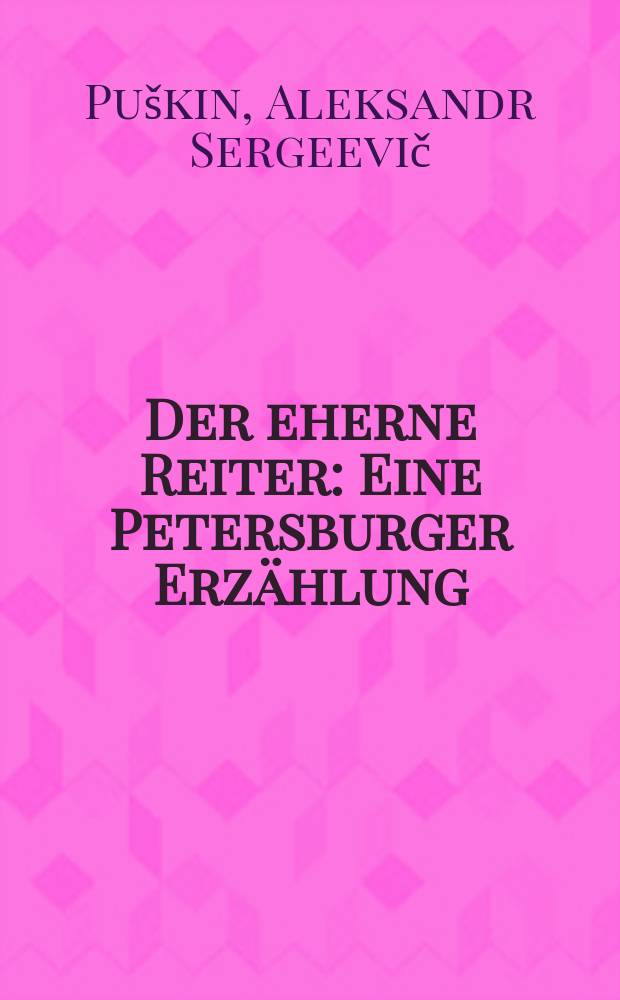 Der eherne Reiter : Eine Petersburger Erzählung