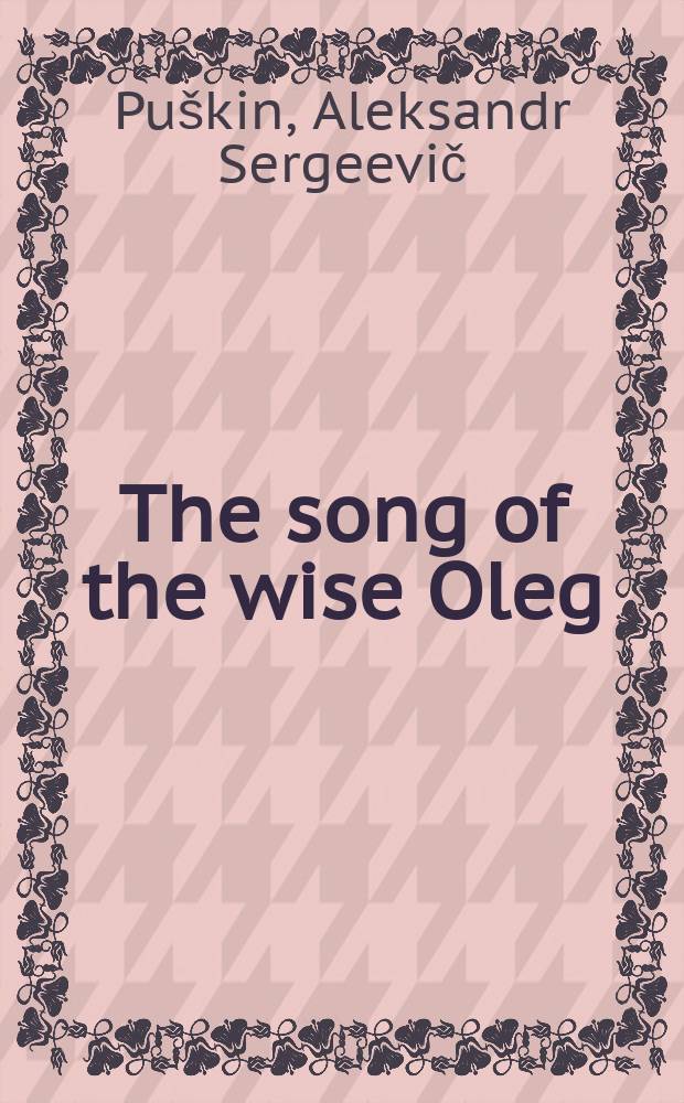 The song of the wise Oleg : A poem : Devoted to the 190th anniversary of Alexander Pushkin's birth