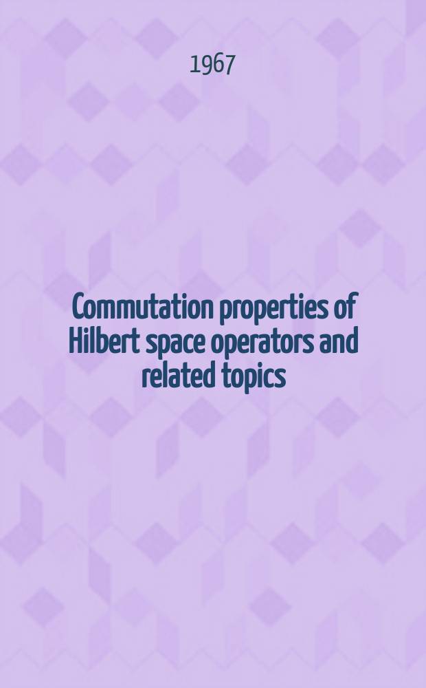 Commutation properties of Hilbert space operators and related topics