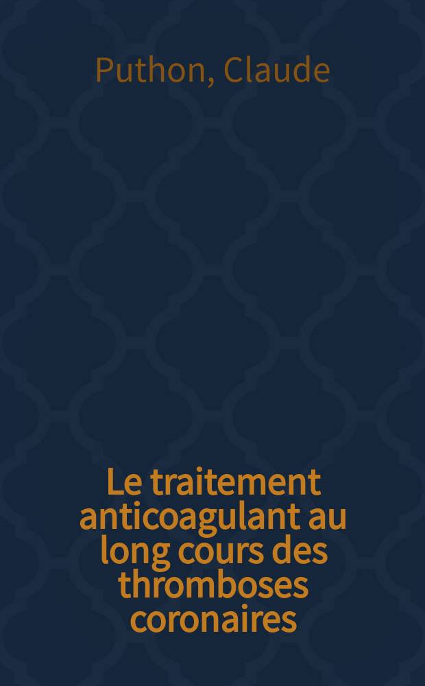 Le traitement anticoagulant au long cours des thromboses coronaires : &Eacute;tude critique et statistique &agrave; propos de 156 observations : Th&egrave;se ..