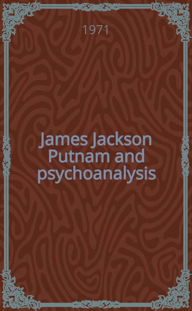 James Jackson Putnam and psychoanalysis : Letters between Putnam and Sigmund Freud, Ernest Jones, William James a. o., 1877-1917