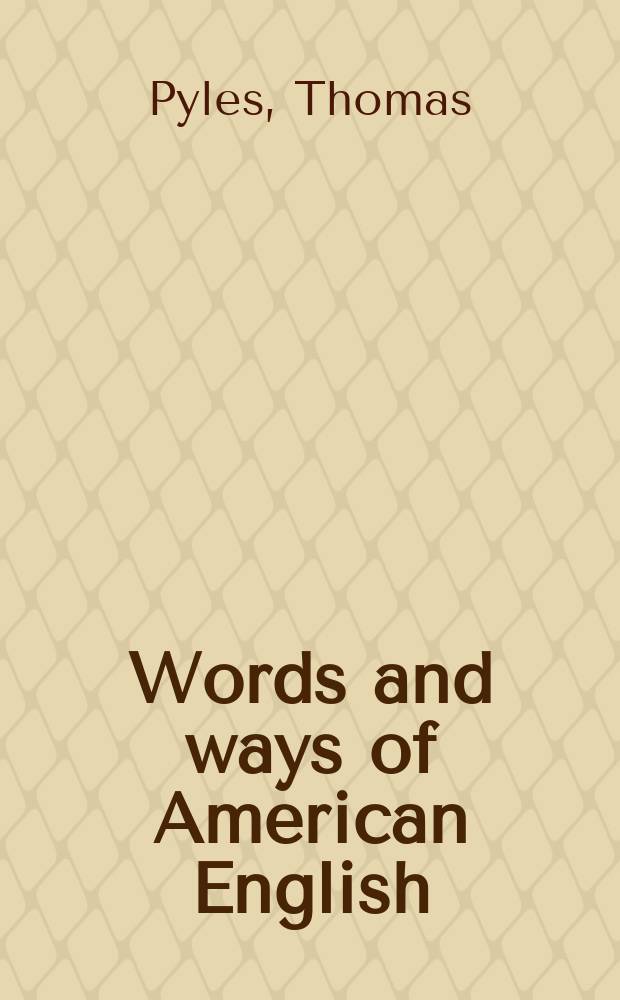 Words and ways of American English : An authoritative account of the origins, growth and present state of the English language in America