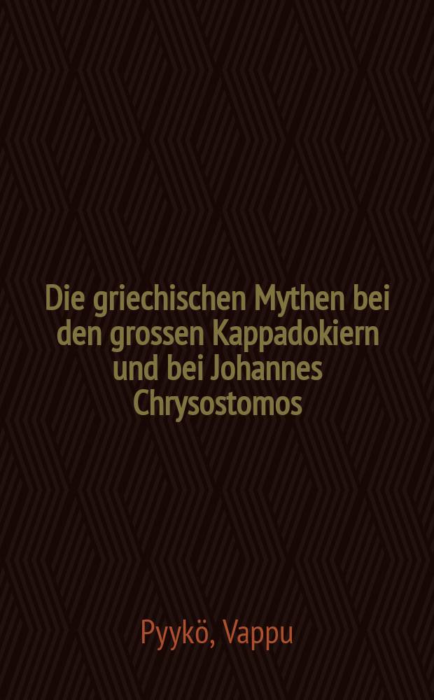 Die griechischen Mythen bei den grossen Kappadokiern und bei Johannes Chrysostomos