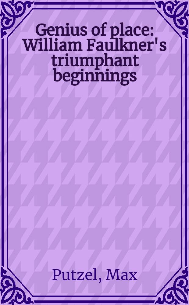 Genius of place : William Faulkner's triumphant beginnings