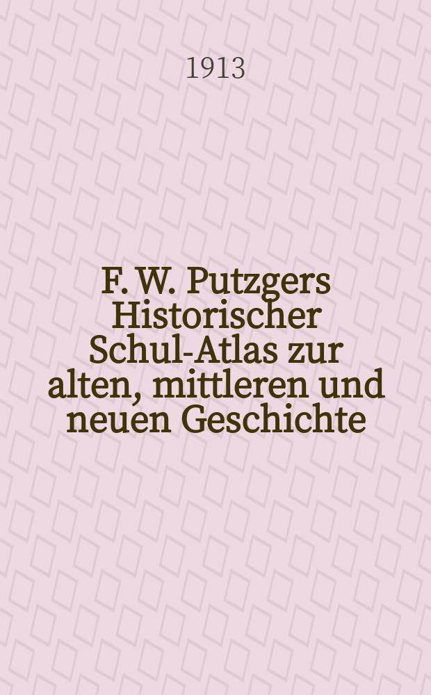 F. W. Putzgers Historischer Schul-Atlas zur alten, mittleren und neuen Geschichte