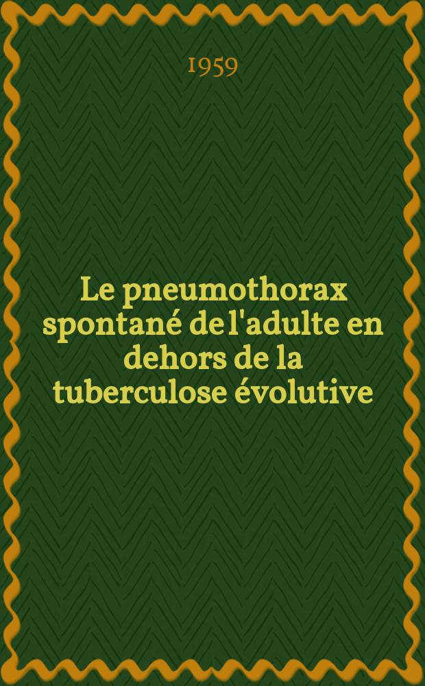 Le pneumothorax spontané de l'adulte en dehors de la tuberculose évolutive : À propos d'une statistique de cent-dix observations : Thèse présentée ... pour obtenir le grade de docteur en méd