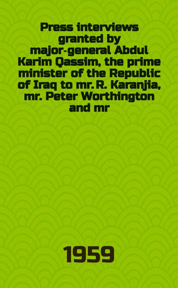 Press interviews granted by major-general Abdul Karim Qassim, the prime minister of the Republic of Iraq to mr. R. Karanjia, mr. Peter Worthington and mr. Anthony Nutting, at the Ministry of defence, Baghdad