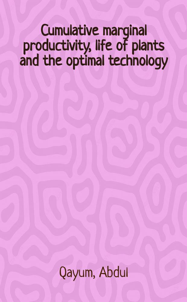 Cumulative marginal productivity, life of plants and the optimal technology