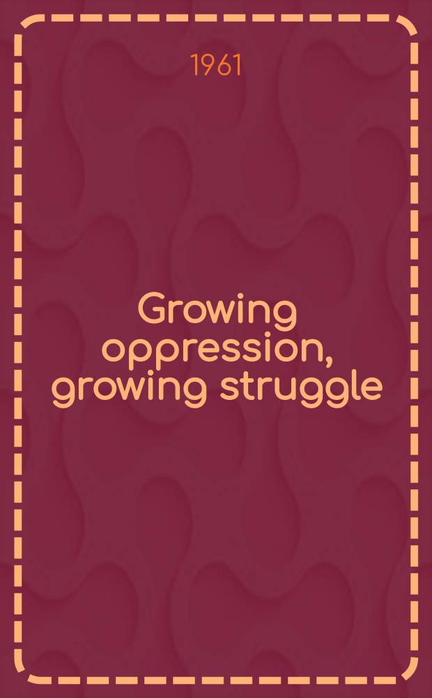 Growing oppression, growing struggle : A collection of articles and speeches