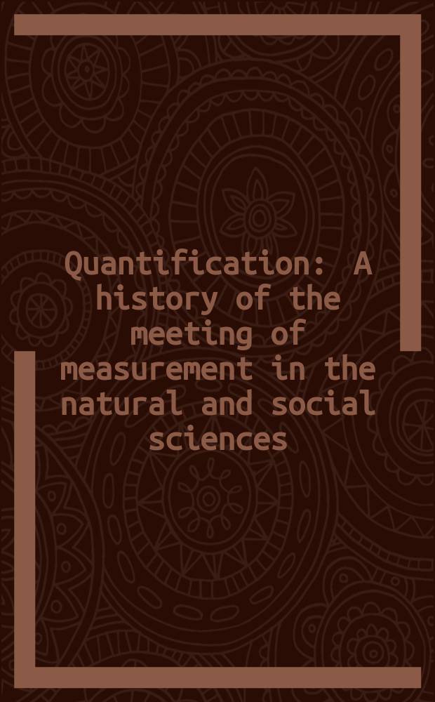 Quantification : A history of the meeting of measurement in the natural and social sciences : Papers of the Conference on the history of quantification in the sciences held in New York, Nov. 1959