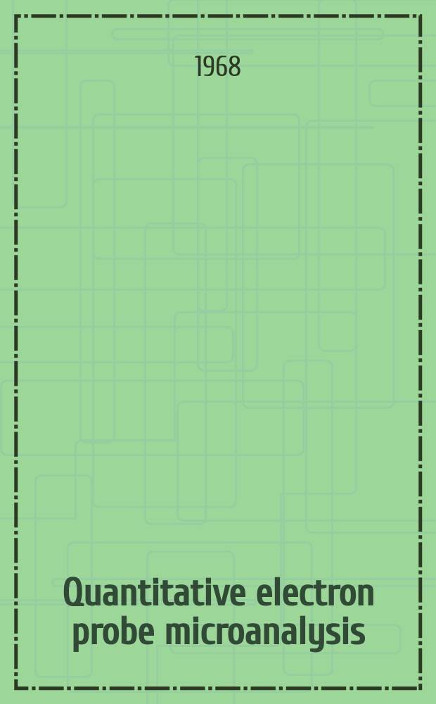 Quantitative electron probe microanalysis : Proc. of a Seminar held at the National bureau of standards, Gaithersburg, Maryland, June 12-13, 1967