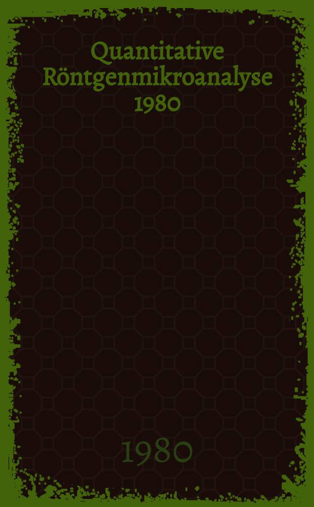 Quantitative Röntgenmikroanalyse 1980 : Schulprogramm zur 4. Frühjahrsschule der Arbeitsgruppe Mikrosonde in der Phys. Ges. der DDR