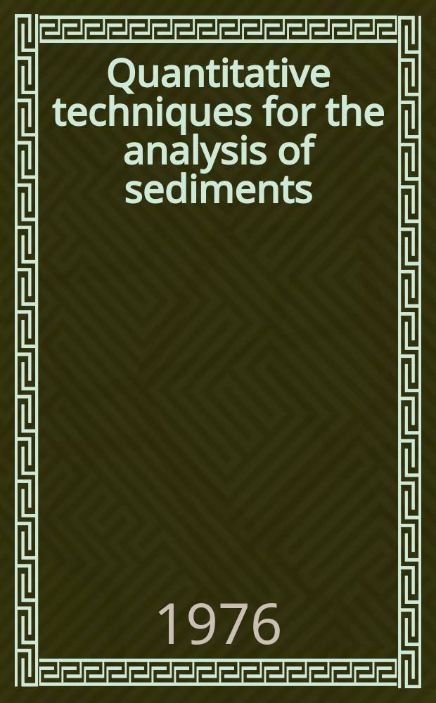 Quantitative techniques for the analysis of sediments: an International symposium : Proceedings of an Intern. symposium held at the Intern. sedimentological congress in Nice, France, on 8 Jul. 1975 : The Meet. was cospons. by the Intern. assoc. for math. geology