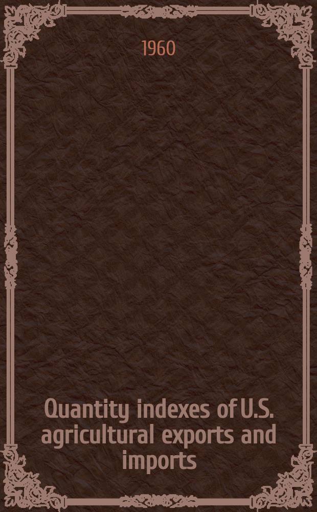 Quantity indexes of U.S. agricultural exports and imports : Rev