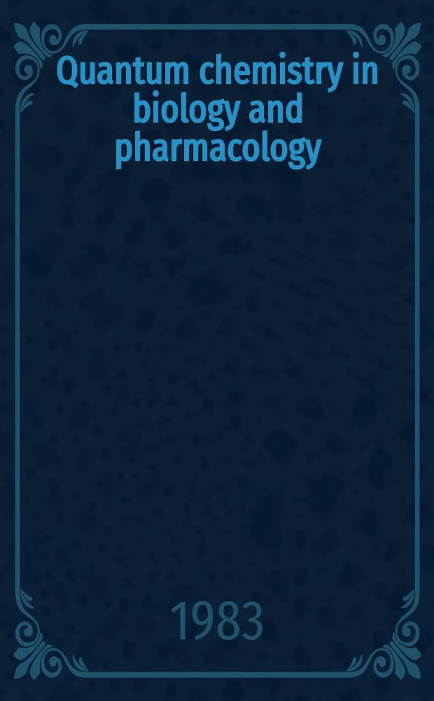 Quantum chemistry in biology and pharmacology : Proc. of the 11th Workshop on problems of quantum chemistry in the GDR. Nov. 7-11, 1982, Kühlungsborn, GDR