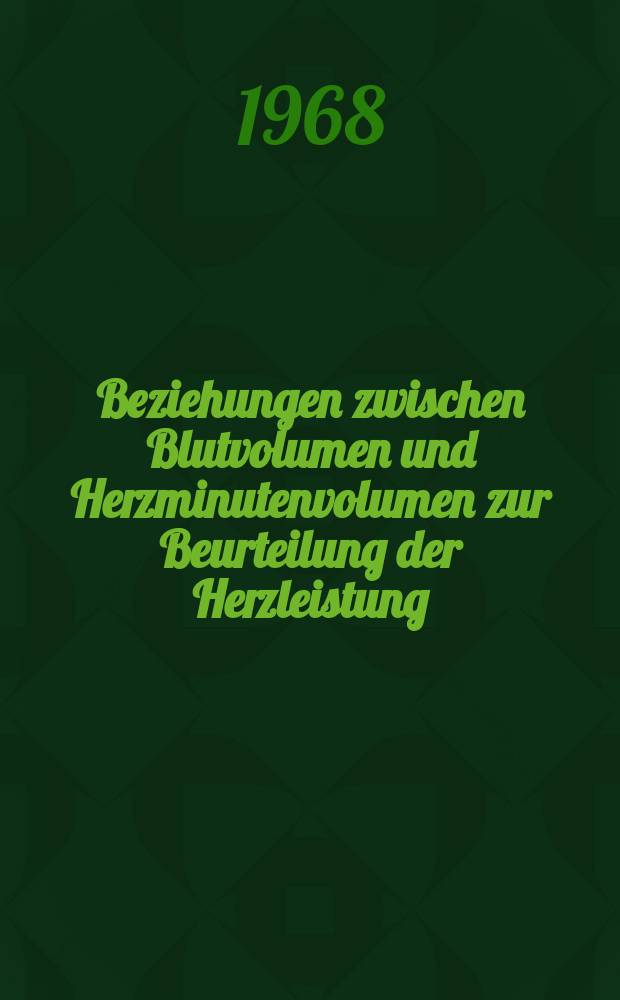 Beziehungen zwischen Blutvolumen und Herzminutenvolumen zur Beurteilung der Herzleistung : Inaug.-Diss. ... der ... Med. Fakultät der Univ. des Saarlandes