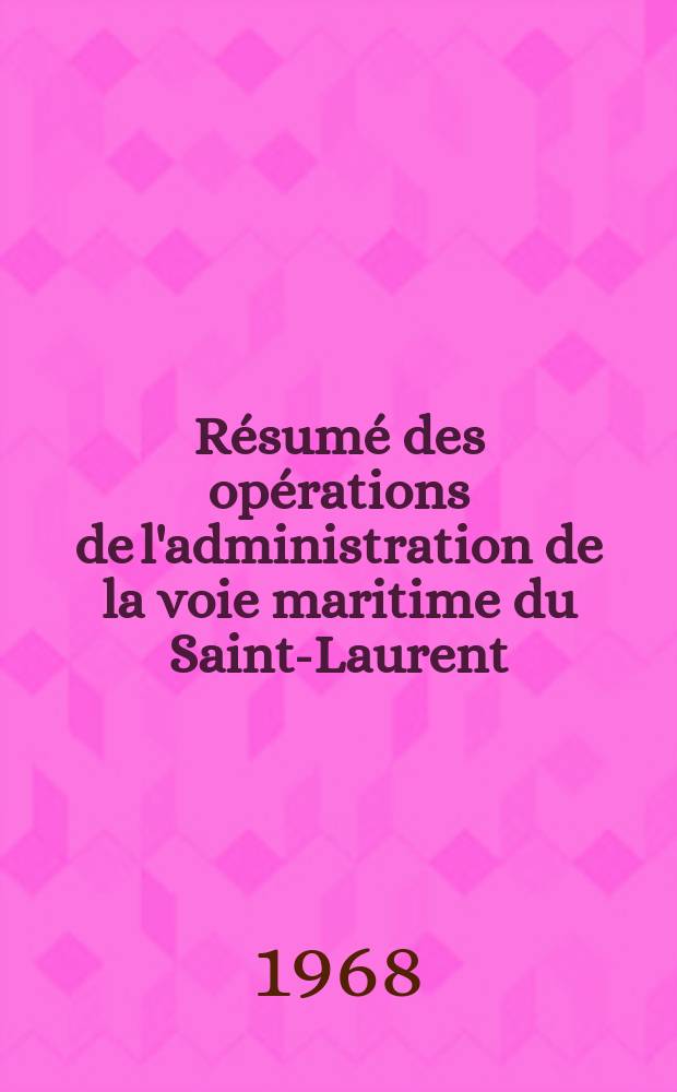 R&eacute;sum&eacute; des op&eacute;rations de l'administration de la voie maritime du Saint-Laurent : De 1959 &agrave; 1968