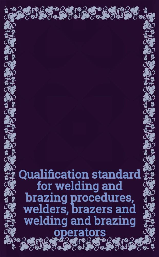 Qualification standard for welding and brazing procedures, welders, brazers and welding and brazing operators