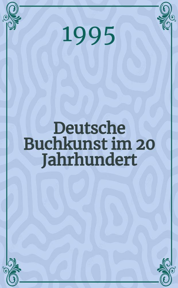 Deutsche Buchkunst im 20 Jahrhundert : Katalog zur Ausst. anlässlich des 75 jährigen Bestehens der Univ. - u. Stadtbibl. Köln vom 19. Juni bis 5. Aug. 1995
