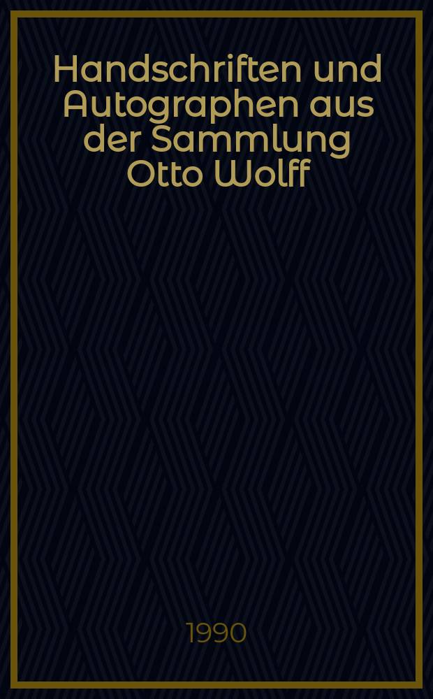 Handschriften und Autographen aus der Sammlung Otto Wolff (1881-1940) : Bestandsverz
