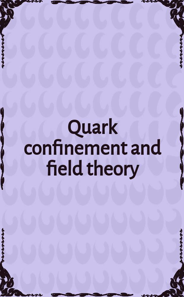 Quark confinement and field theory : Proceedings of a Conf. at the Univ. of Rochester, Rochester, New York, June 14-18, 1976