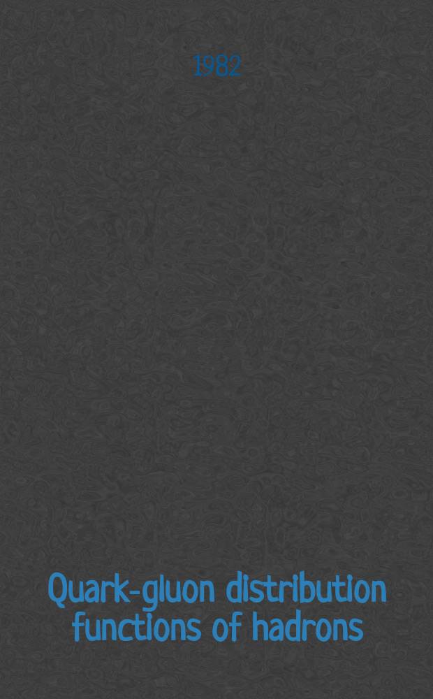 Quark-gluon distribution functions of hadrons : Submitted to the XXI Intern. conf. on high energy physics, Paris, 1982