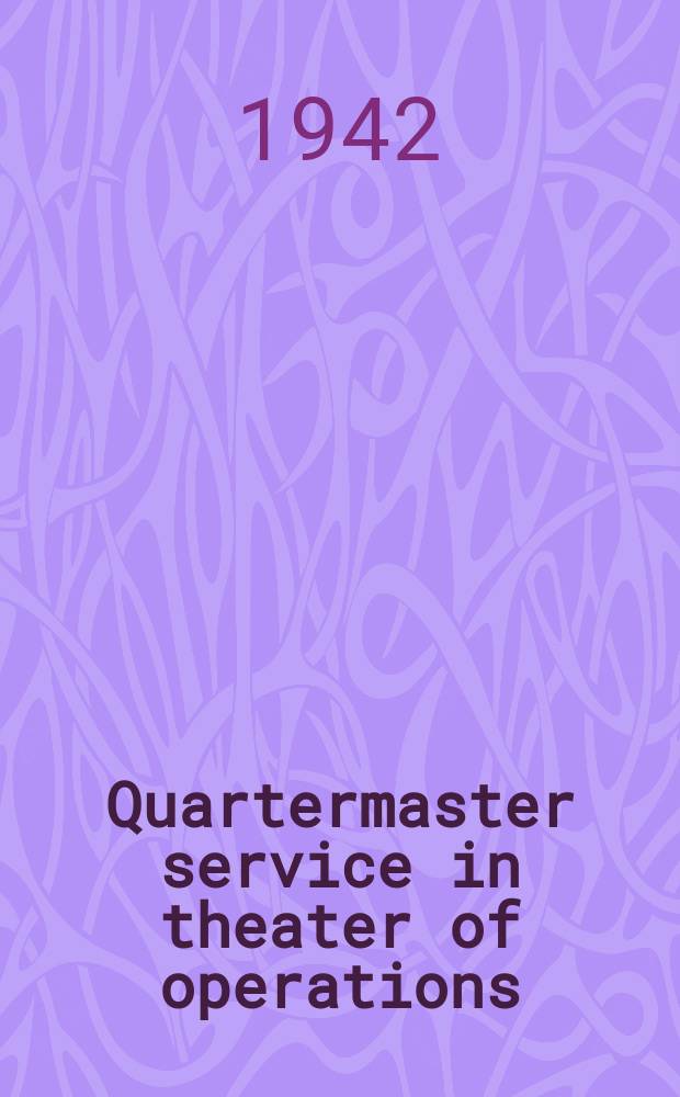 Quartermaster service in theater of operations : Prepared under direction of the quartermaster general