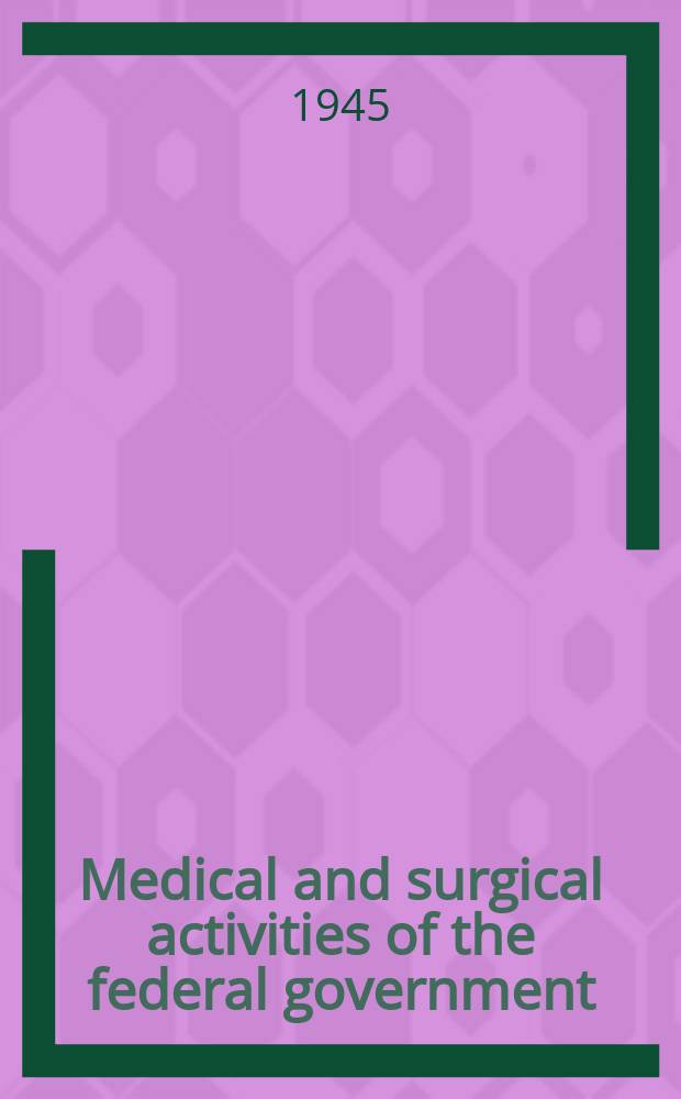 Medical and surgical activities of the federal government : (History, organization, functions, and personnel of the principal agencies)