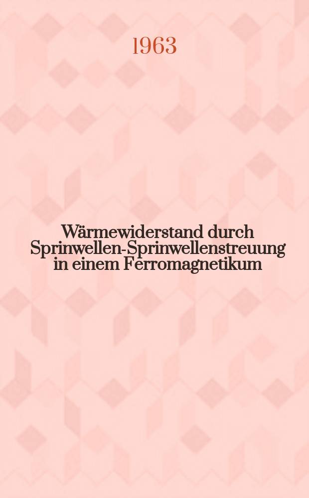 Wärmewiderstand durch Sprinwellen-Sprinwellenstreuung in einem Ferromagnetikum : Von der Eidgenössischen techn. Hochschule in Zürich ... genehmigte Promotionsarb