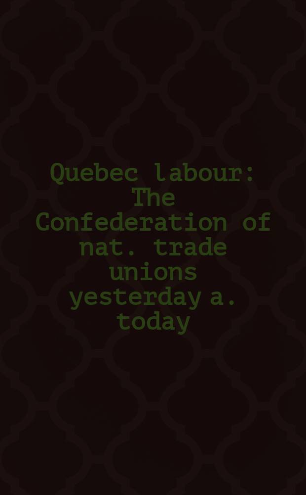 Quebec labour : The Confederation of nat. trade unions yesterday a. today