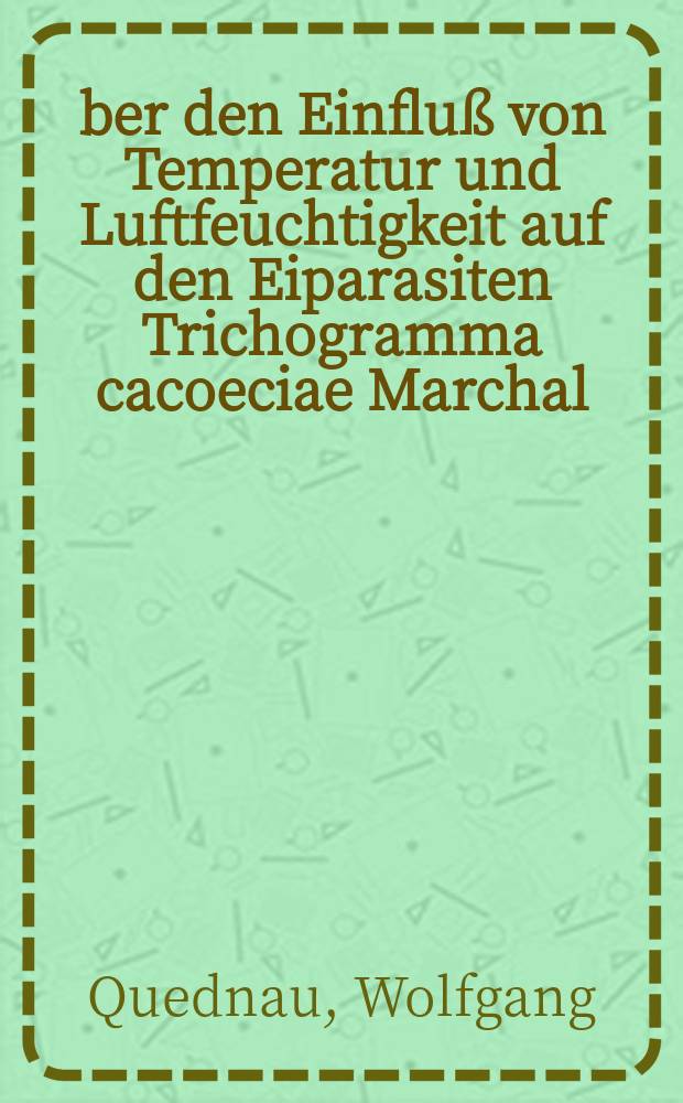 &Uuml;ber den Einflu&szlig; von Temperatur und Luftfeuchtigkeit auf den Eiparasiten Trichogramma cacoeciae Marchal : (Eine biometrische Studie)