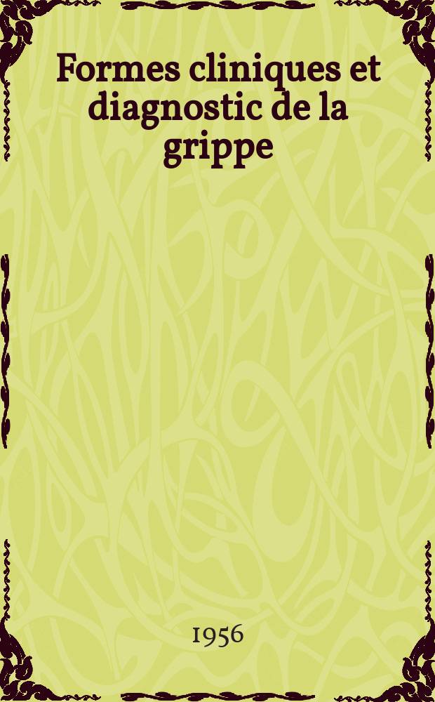 Formes cliniques et diagnostic de la grippe : Thèse pour le doctorat en méd. (diplôme d'État)