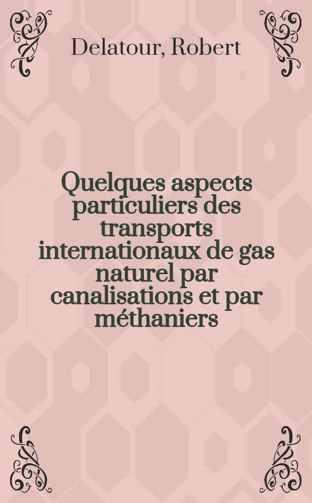 Quelques aspects particuliers des transports internationaux de gas naturel par canalisations et par méthaniers