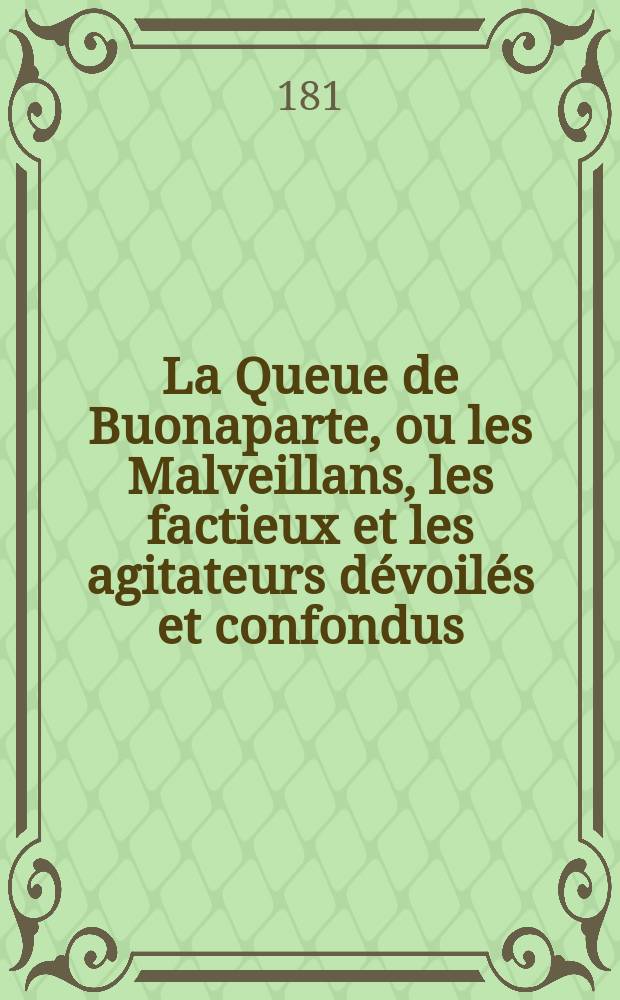 La Queue de Buonaparte, ou les Malveillans, les factieux et les agitateurs dévoilés et confondus