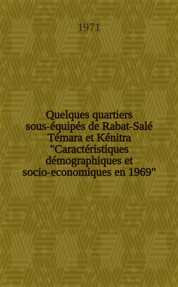 Quelques quartiers sous-équipés de Rabat-Salé Témara et Kénitra "Caractéristiques démographiques et socio-economiques en 1969"