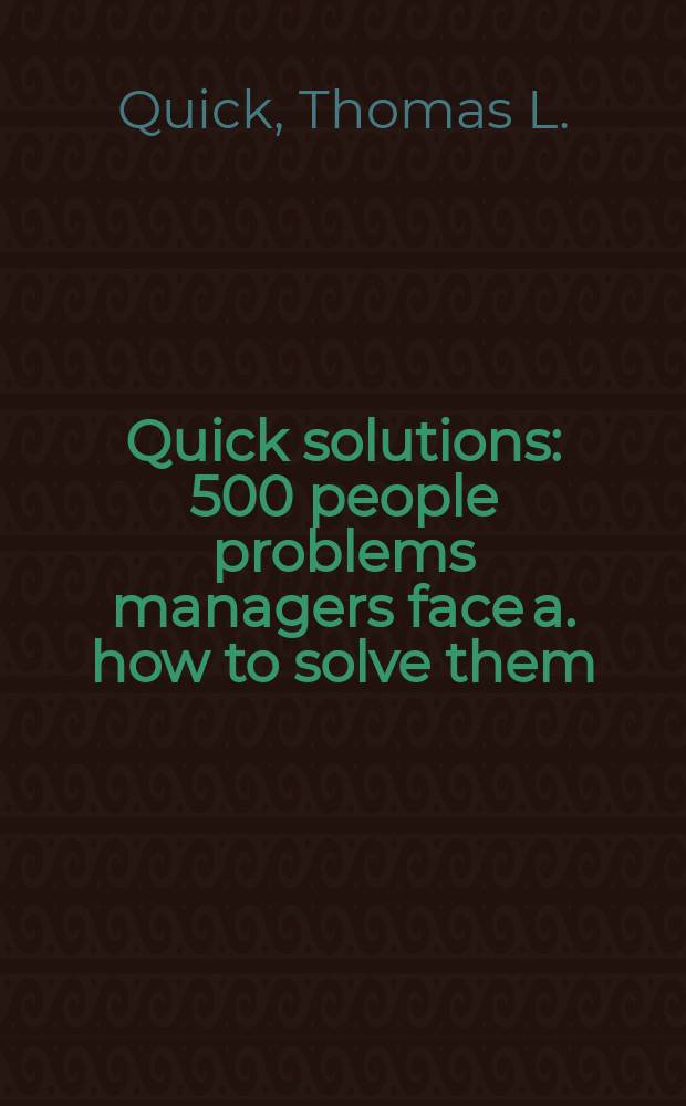 Quick solutions : 500 people problems managers face a. how to solve them