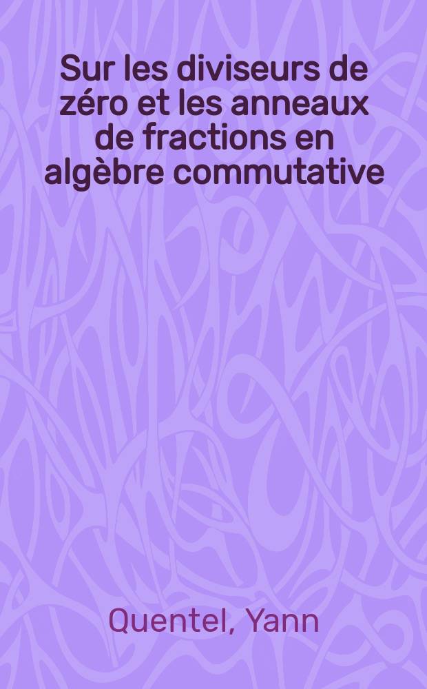 Sur les diviseurs de zéro et les anneaux de fractions en algèbre commutative : Thèse prés. devant l'Univ. de Rennes ..