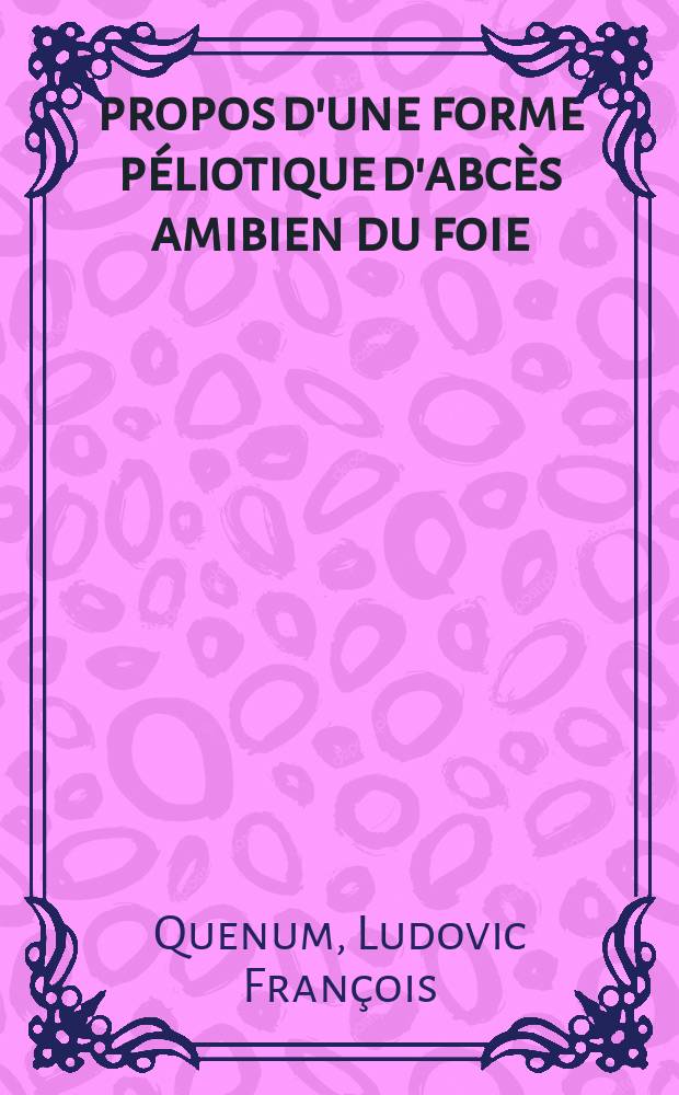 À propos d'une forme péliotique d'abcès amibien du foie : Thèse ..