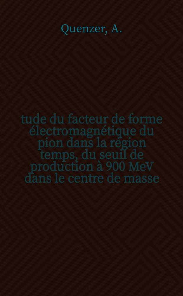 Étude du facteur de forme électromagnétique du pion dans la région temps, du seuil de production à 900 MeV dans le centre de masse : Thèse prés. á l'Univ. Paris-Sud