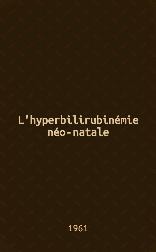 L'hyperbilirubinémie néo-natale : Position actuelle du problème : Thèse ..