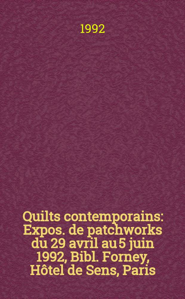 Quilts contemporains : Expos. de patchworks du 29 avril au 5 juin 1992, Bibl. Forney, Hôtel de Sens, Paris : Catalogue